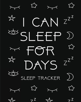 Paperback I Can Sleep For Days: Sleep Tracker Health Fitness Basic Sciences Insomnia Book