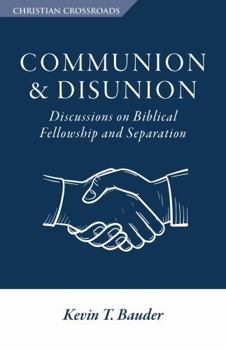 Paperback Communion & Disunion: Discussions on Biblical Fellowship and Separation (Christian Crossroads) Book