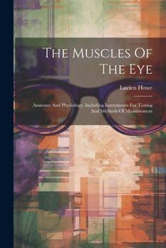 Paperback The Muscles Of The Eye: Anatomy And Physiology, Including Instruments For Testing And Methods Of Measurement Book
