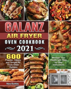 Paperback Galanz Air Fryer Oven Cookbook 2021: 600 Popular, Savory and Simple Air Fryer Oven Recipes to Manage Your Health with Step by Step Instructions Book
