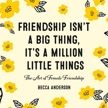 Hardcover Friendship Isn't a Big Thing, It's a Million Little Things: The Art of Female Friendship (Gift for Female Friends, Bff Quotes) Book