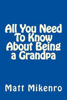 Paperback All You Need To Know About Being a Grandpa Book