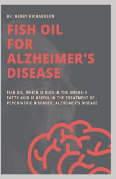 FISH OIL FOR ALZHEIMER'S DISEASE: everything you need to know on how fish oil containing Omega 3 fatty Acids has good effects on Alzheimer's
