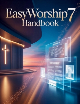 Paperback EasyWorship 7 Handbook: A Complete Guide to Church Presentation, Live Streaming, and Media Management Book