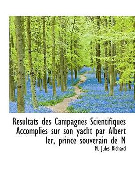 R Sultats Des Campagnes Scientifiques Accomplies Sur Son Yacht Par Albert Ier, Prince Souverain de M (French Edition)