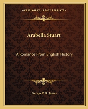 Arabella Stuart: A Romance From English History