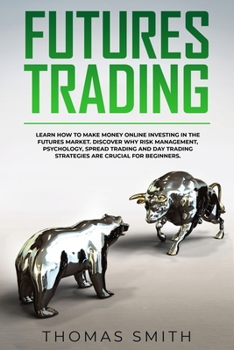 Paperback Futures Trading: Learn How to Make Money Online Investing in the Futures Market. Discover why Risk Management, Psychology, Spread Tradi Book