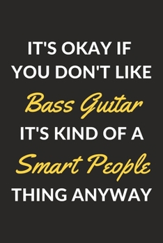 Paperback It's Okay If You Don't Like Bass Guitar It's Kind Of A Smart People Thing Anyway: A Bass Guitar Journal Notebook to Write Down Things, Take Notes, Rec Book