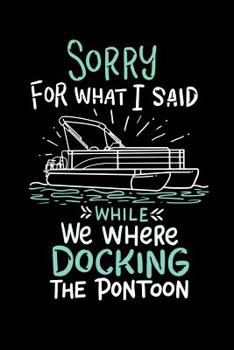 Paperback Sorry For What I Said While We Were Docking The Pontoon: 120 Pages I 6x9 I Music Sheet I Funny Boating, Sailing & Vacation Gifts Book