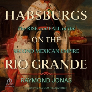 Audio CD Habsburgs on the Rio Grande: The Rise and Fall of the Second Mexican Empire Book