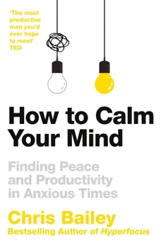 Paperback How to Calm Your Mind: Finding Peace and Productivity in Anxious Times Book