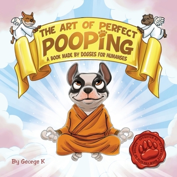The Art of Perfect Pooping!: A book made by dogses for humanses