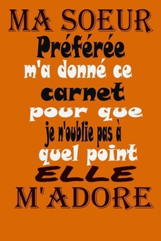 Paperback Ma Soeur Pr?f?r?e: Carnet De Notes Intime, Cadeau magnifique pour Sa Soeur, on frere ... Parfait pour ?crire des id?es (15.24 x 22.86 cm) [French] Book