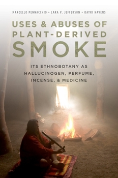 Hardcover Uses and Abuses of Plant-Derived Smoke: Its Ethnobotany as Hallucinogen, Perfume, Incense, and Medicine Book