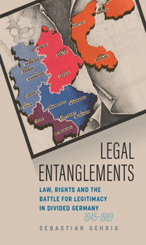 Paperback Legal Entanglements: Law, Rights and the Battle for Legitimacy in Divided Germany, 1945-1989 Book