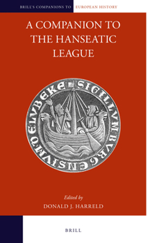 A Companion to the Hanseatic League - Book #8 of the Brill's Companions to European History