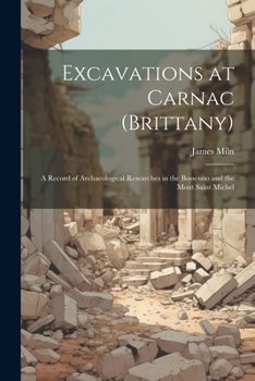 Paperback Excavations at Carnac (Brittany): A Record of Archaeological Researches in the Bossenno and the Mont Saint Michel Book