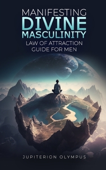 Paperback Manifesting Divine Masculinity: Law of Attraction Guide for Men Book