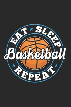 Eat Sleep Basketball Repeat: Funny Cool Basketball Journal | Notebook | Workbook  Diary | Planner - 6x9 - 120 Blank Pages With An Awesome Comic Quote ... All Basketball Players,Teams, Fans,Champion