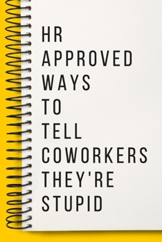 HR Approved Ways to Tell Coworkers They're Stupid  A beautiful Office: Lined Notebook / Journal Gift, Notebook for HR Approved Ways to Tell Coworkers ... Ways to Tell Coworkers They're Stupid , wo