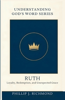 Ruth: Loyalty, Redemption, and Unexpected Grace (Understanding God’s Word Series)