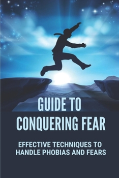 Paperback Guide To Conquering Fear: Effective Techniques To Handle Phobias And Fears: Conquering Fear Book
