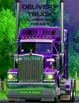 Delivery Truck Coloring Book for Kids: The Ultimate Delivery Truck Coloring Book with 50 Designs of Trucks A Fun Coloring and Activity Book with ... for Kids Ages 4-10 Amazing Gift for Boys