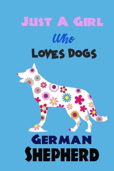 Just A Girl Who Loves Dogs German Shepherd: cute Notebook with Blank Lined Pages For Dog Lover For Journaling, Note Taking for writing Down Ideas