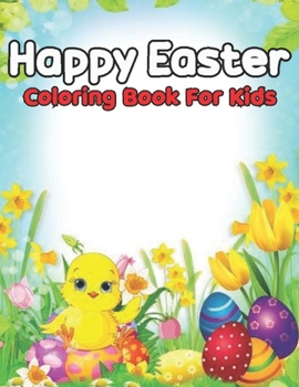 Paperback Happy Easter Coloring Book For Kids: Coloring Book Full of Easter Bunnies and Eggs Book