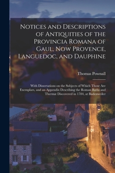 Paperback Notices and Descriptions of Antiquities of the Provincia Romana of Gaul, Now Provence, Languedoc, and Dauphine; With Dissertations on the Subjects of Book