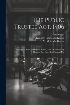 Paperback The Public Trustee Act, 1906: With Rules, Fees And Official Forms, And A Commentary Thereon And Notes For Practical Use Book