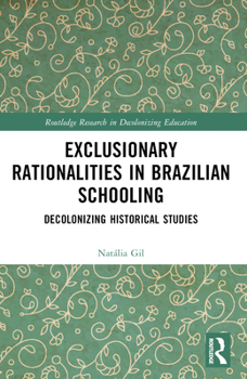 Paperback Exclusionary Rationalities in Brazilian Schooling: Decolonizing Historical Studies Book