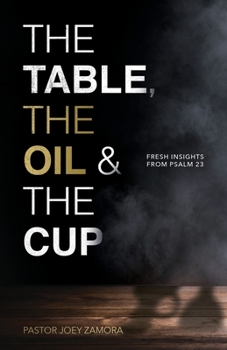 Paperback The Table, The Oil, and The Cup: Fresh Insights from Psalm 23 Book