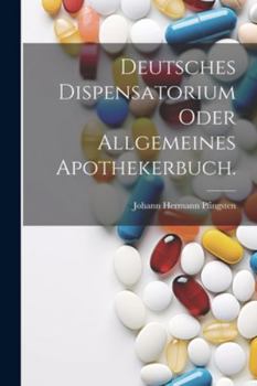 Paperback Deutsches Dispensatorium oder allgemeines Apothekerbuch. [German] Book