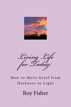 Paperback Living Life for Today: How to Move Grief from Darkness to Light Book