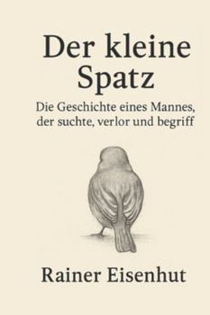Paperback Der kleine Spatz: Die Geschichte eines Mannes, der suchte, verlor und begriff [German] Book