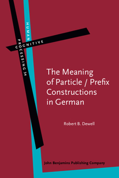 The Meaning of Particle / Prefix Constructions in German - Book #34 of the Human Cognitive Processing: Cognitive Foundations of Language Structure and Use