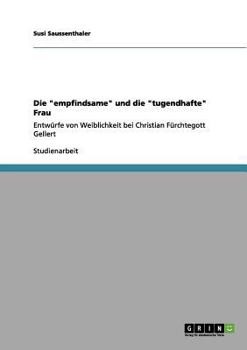 Paperback Die "empfindsame" und die "tugendhafte" Frau: Entwürfe von Weiblichkeit bei Christian Fürchtegott Gellert [German] Book