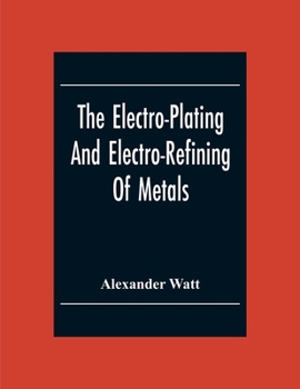 Paperback The Electro-Plating And Electro-Refining Of Metals Book