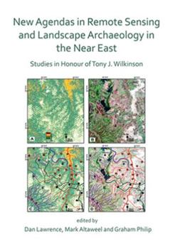 Paperback New Agendas in Remote Sensing and Landscape Archaeology in the Near East: Studies in Honour of Tony J. Wilkinson Book