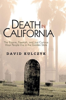 Paperback Death in California: The Bizarre, Freakish and Just Curious Ways People Die in the Golden State Book