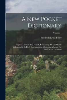 Paperback A New Pocket Dictionary: English, German And French, Containing All The Words Indispensable In Daily Conversation, Admirably Adapted For The Us Book