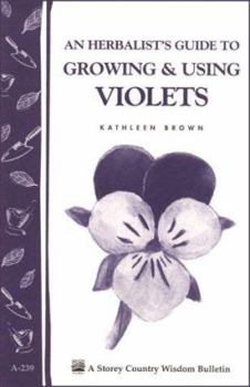 An Herbalist's Guide to Growing and Using Violets (Storey Country Wisdom Bulletin A. 239): A Storey Country Wisdom Bulletin - Book  of the Storey's Country Wisdom Bulletin