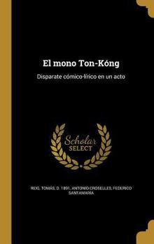 Hardcover El mono Ton-K?ng: Disparate c?mico-l?rico en un acto [Spanish] Book