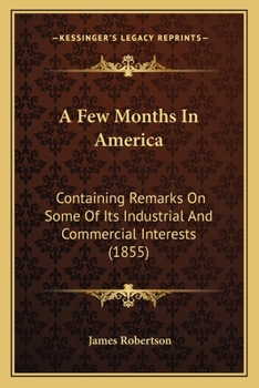 A Few Months in America: Containing Remarks on Some of Its Industrial and Commercial Interests