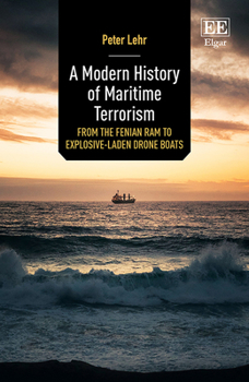 Hardcover A Modern History of Maritime Terrorism: From the Fenian Ram to Explosive-Laden Drone Boats Book