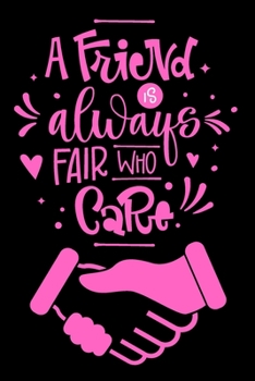 A Friend is Always Fair Who Care: Cute Friendship Notebook/ Journal to Write in, Blank Lovely Lined Designed Interior (6” x 9”), 100 Pages, ... Sisters, Brothers & Special Occasion)