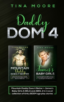 Daddy Dom 4: Mountain Daddy Does it Better + James’s Baby Girls A DDLG and ABDL 2 in 1 novel collection of kinky BDSM age play stories