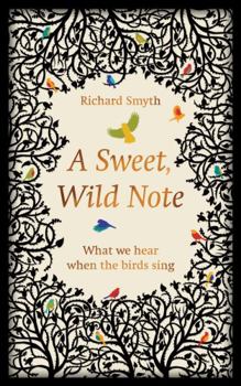 Hardcover A Sweet, Wild Note: What We Hear When the Birds Sing Book