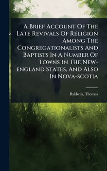 A Brief Account Of The Late Revivals Of Religion Among The Congregationalists And Baptists In A Number Of Towns In The New-england States, And Also In Nova-scotia